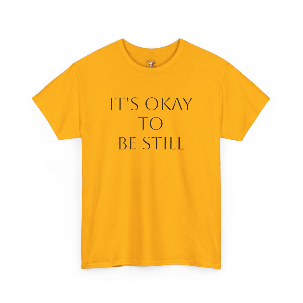 "Its Okay to be Still" Adult Unisex Heavy Cotton Tee
