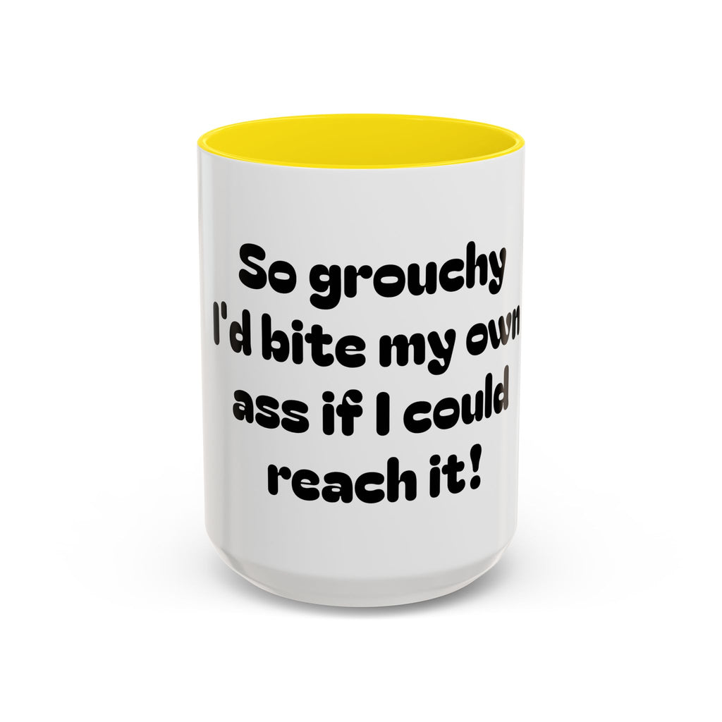 Coffee Mug — "So grouchy I'd bite my own ass if I could reach it!"