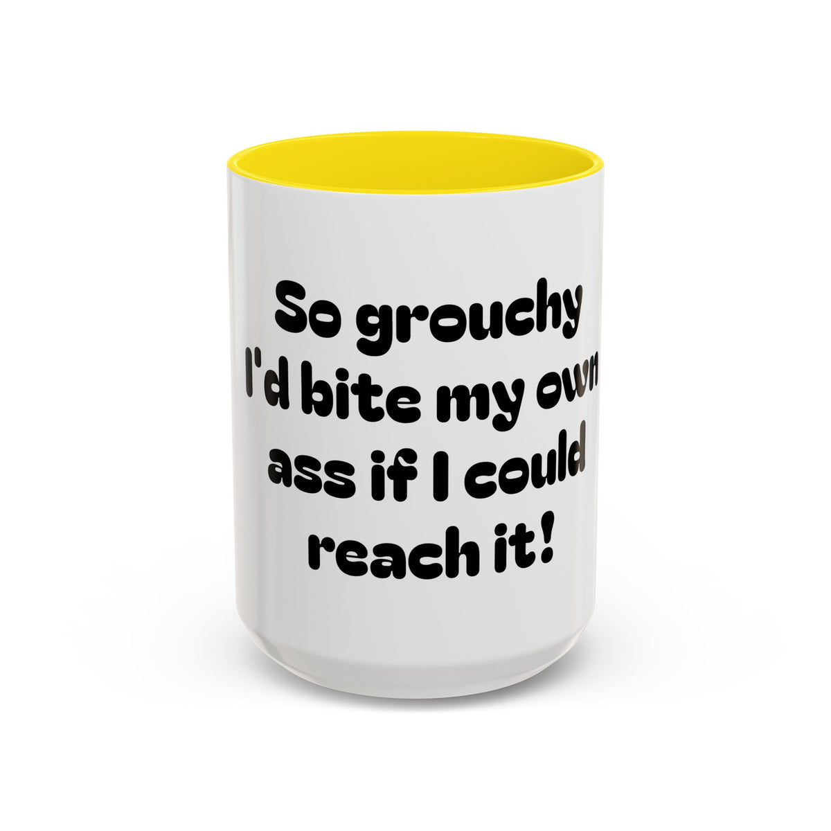 Coffee Mug — "So grouchy I'd bite my own ass if I could reach it!"