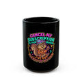 "Cancel My Subscription" To Your Issues Mug – Funny Sassy Coffee Cup (11oz/15oz)