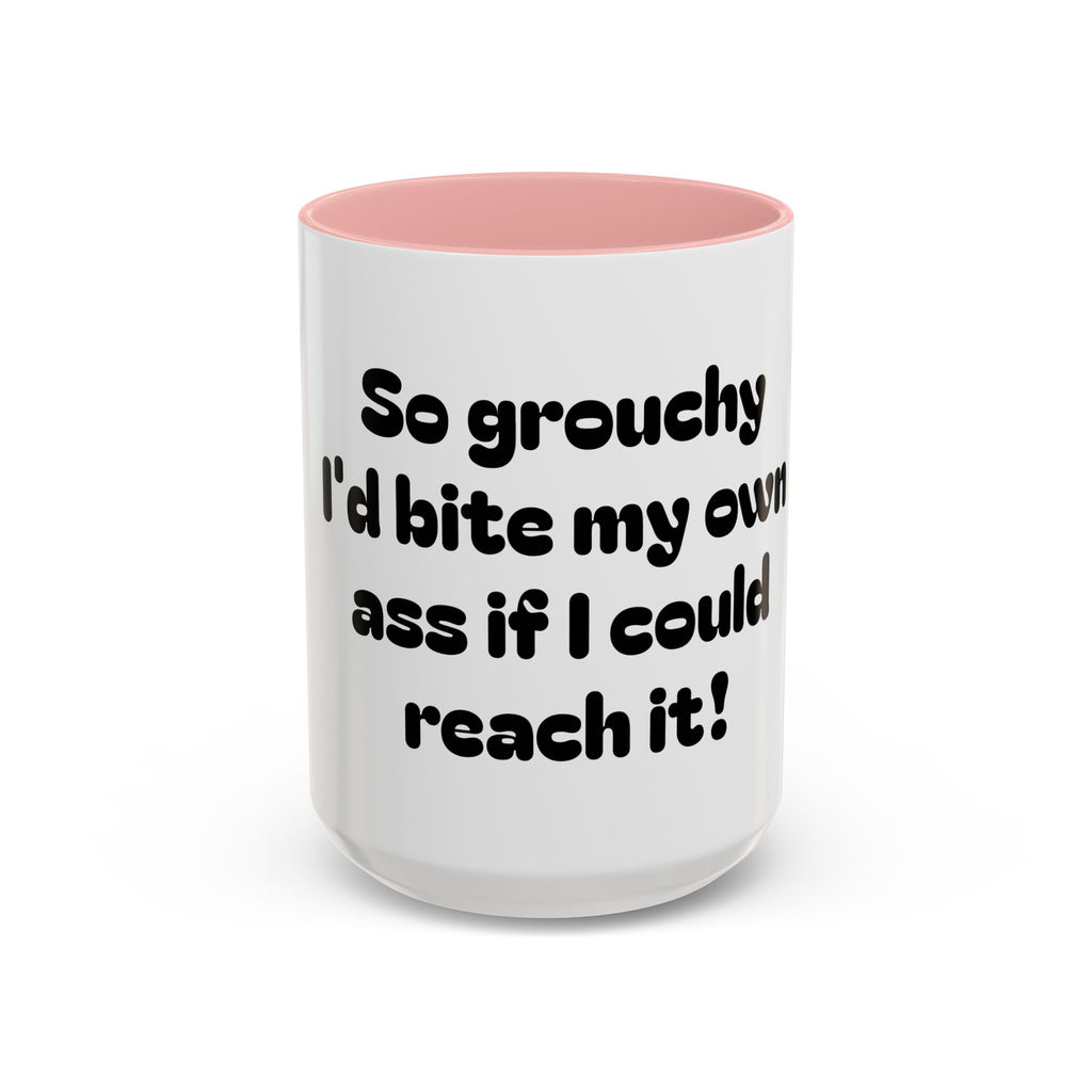 Coffee Mug — "So grouchy I'd bite my own ass if I could reach it!"