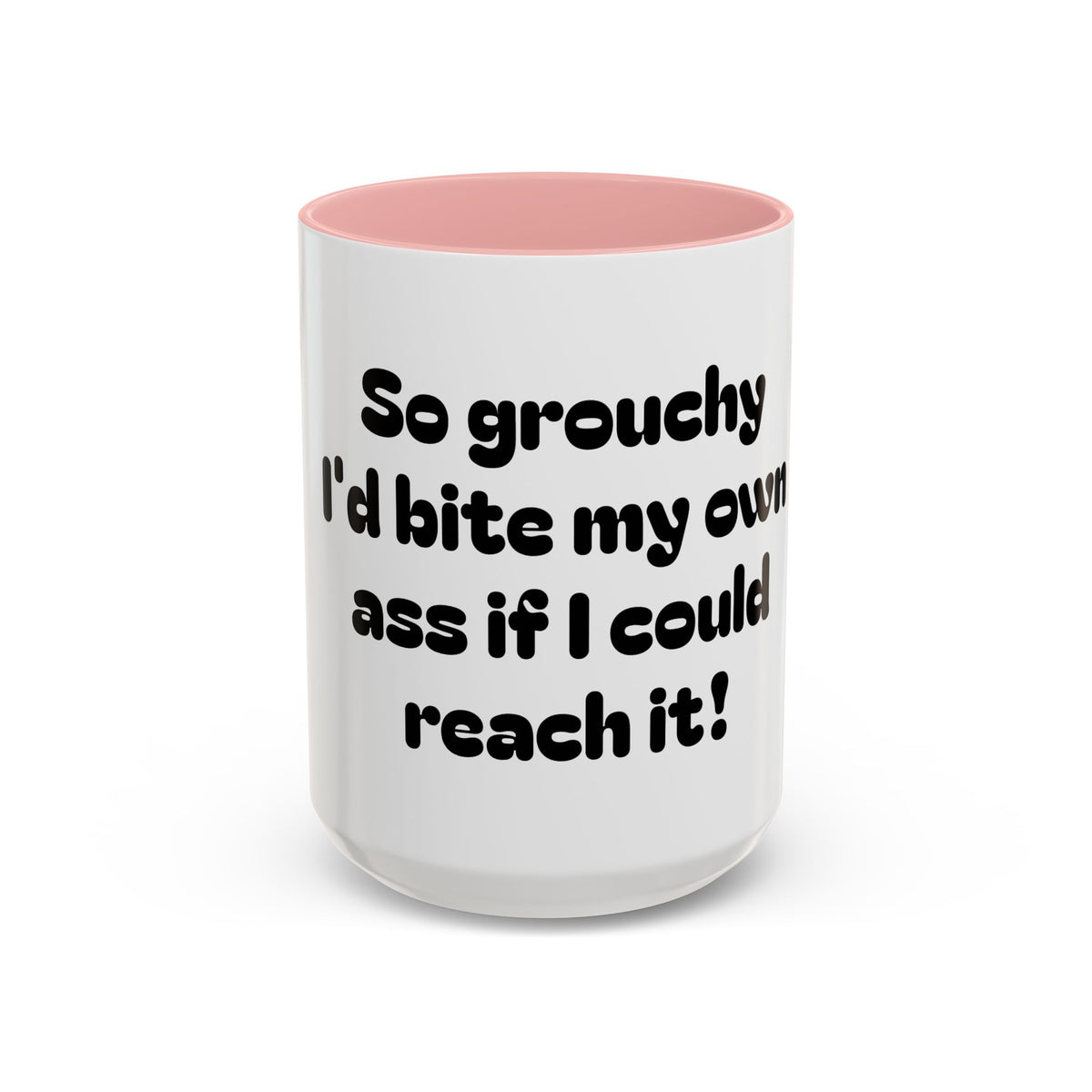 Coffee Mug — "So grouchy I'd bite my own ass if I could reach it!"