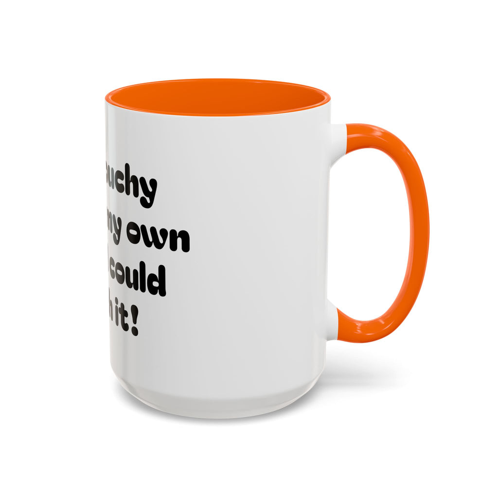 Coffee Mug — "So grouchy I'd bite my own ass if I could reach it!"
