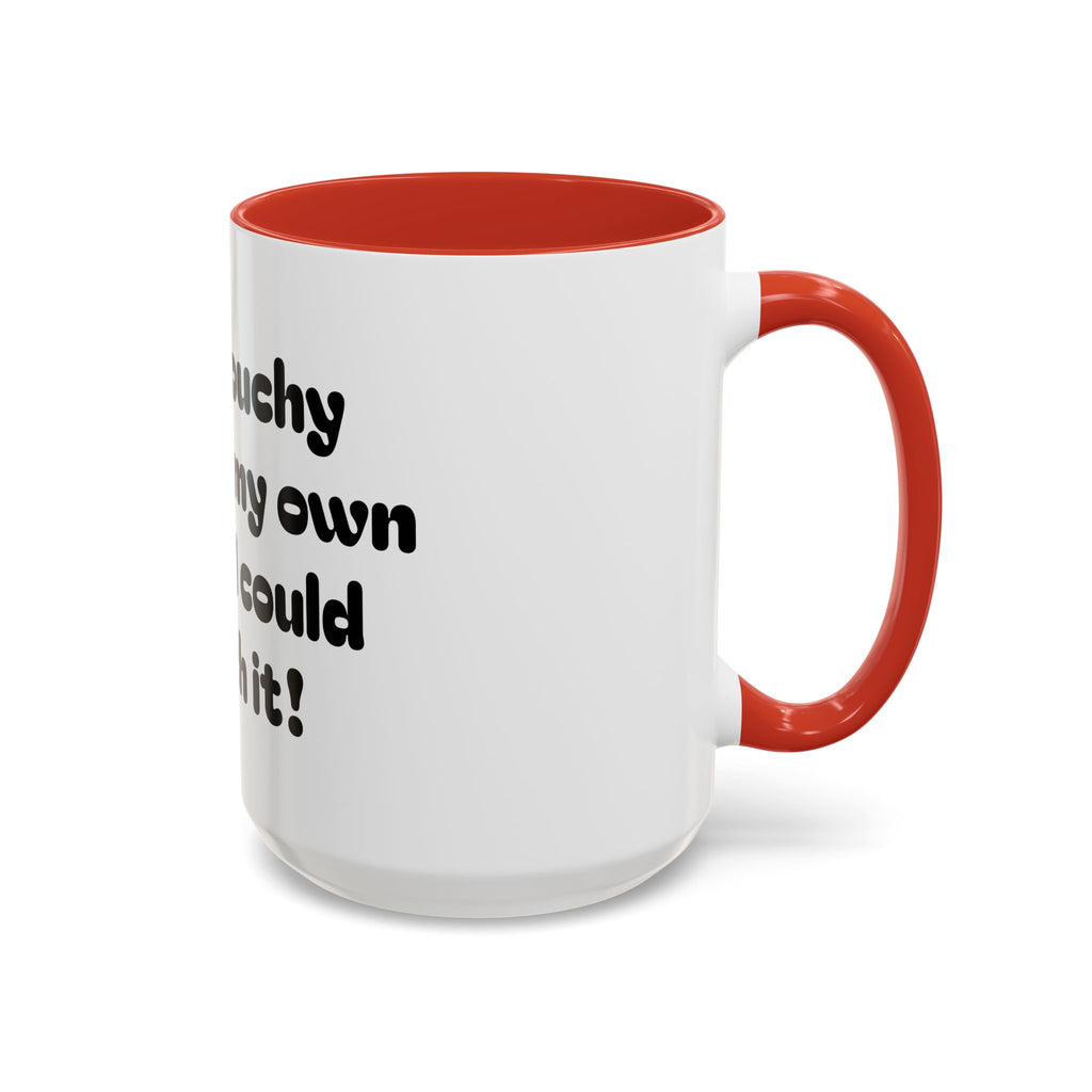 Coffee Mug — "So grouchy I'd bite my own ass if I could reach it!"