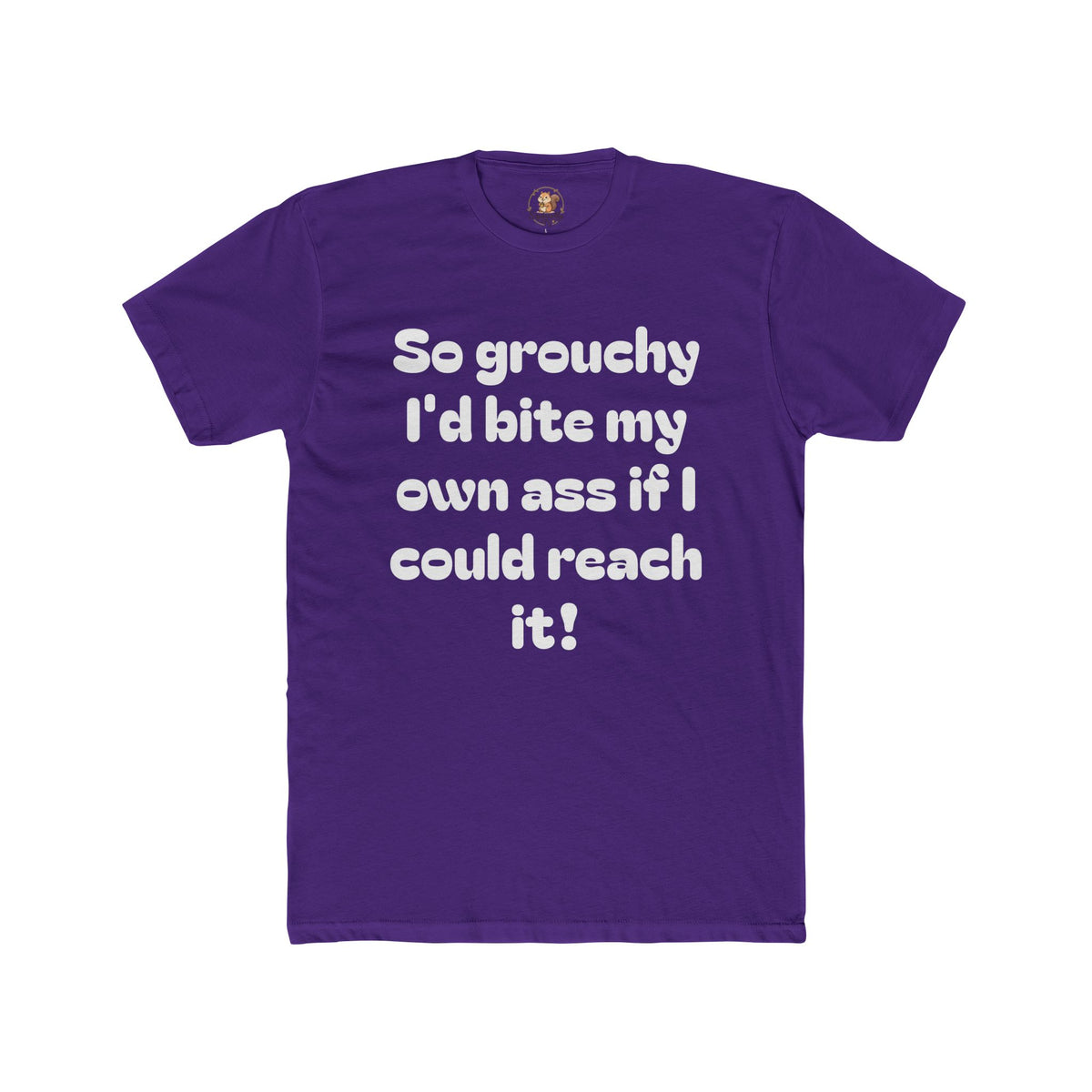 Grouchy Funny Quote T‑Shirt — "So grouchy I'd bite my own a$$ if I could reach it!"