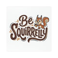 "Be Squirrelly" Car Magnet
