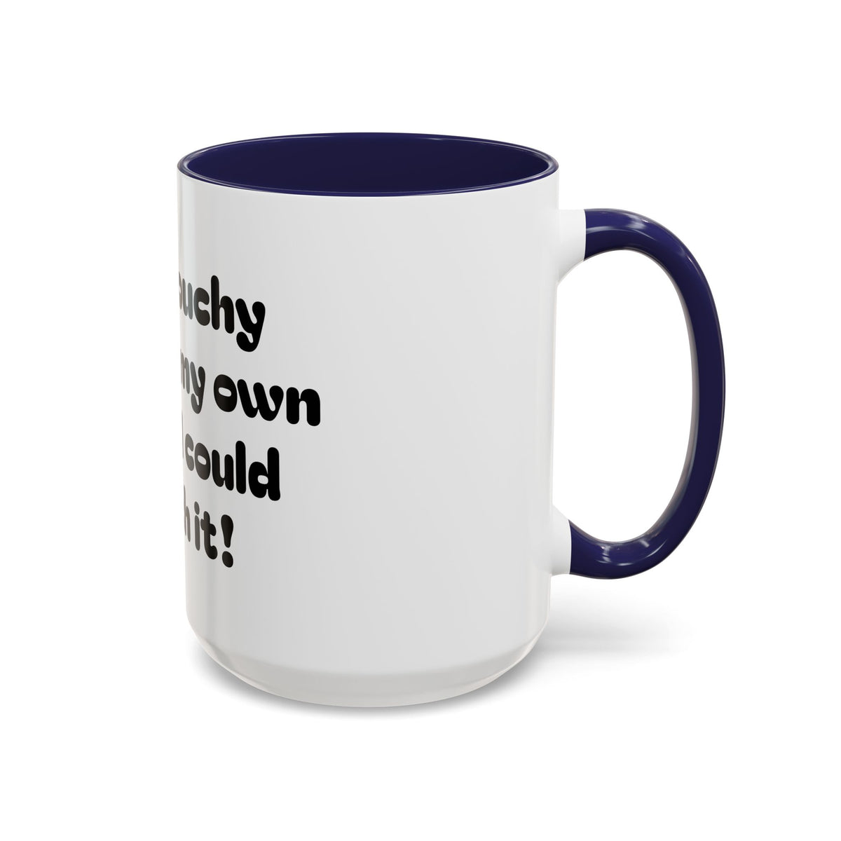 Coffee Mug — "So grouchy I'd bite my own ass if I could reach it!"