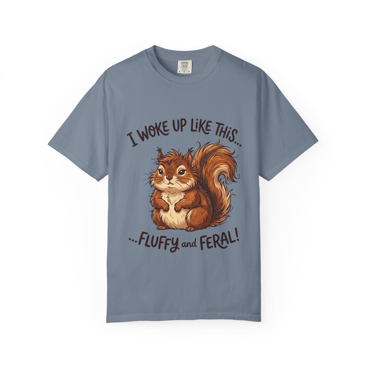 "I Woke Up Like This – Fluffy & Feral"  Squirrel T-Shirt