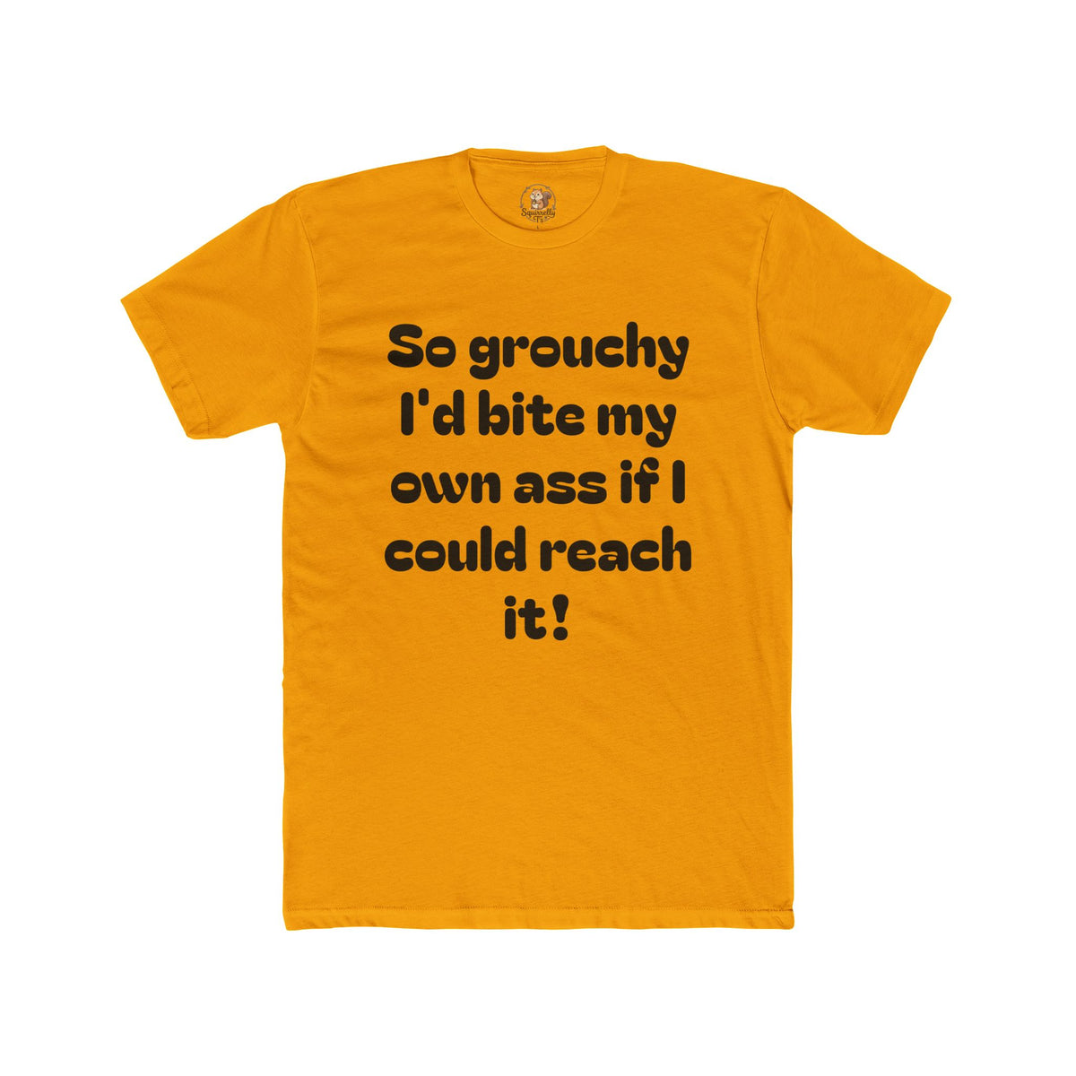 Grouchy Funny Quote T‑Shirt — "So grouchy I'd bite my own a$$ if I could reach it!"