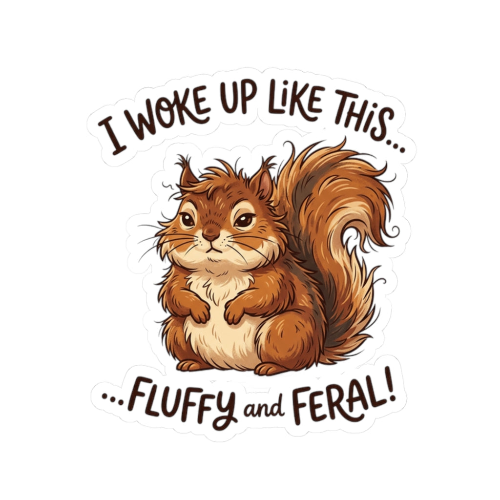 “I Woke Up Like This… Fluffy and Feral” Kiss-Cut Vinyl Sticker
