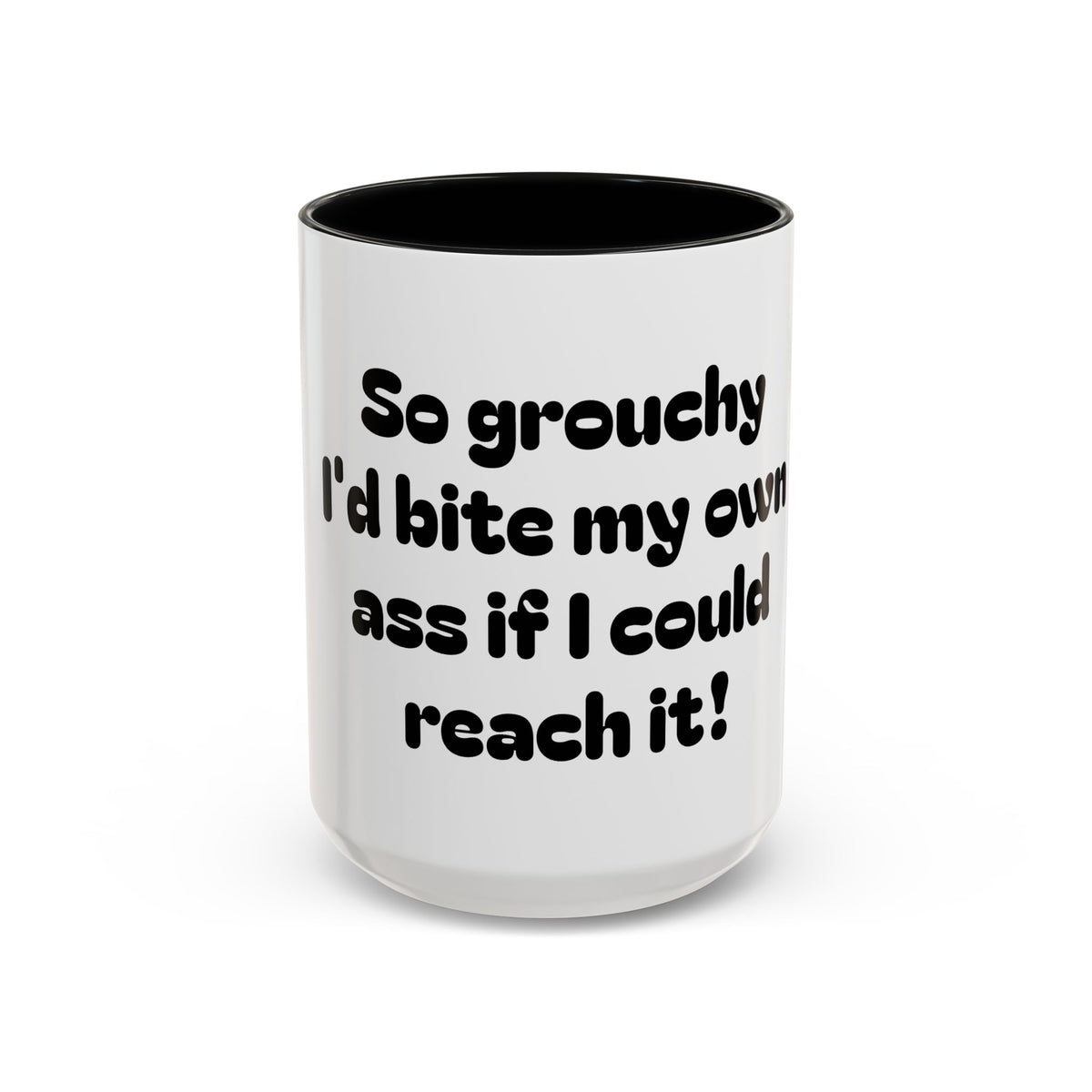 Coffee Mug — "So grouchy I'd bite my own ass if I could reach it!"