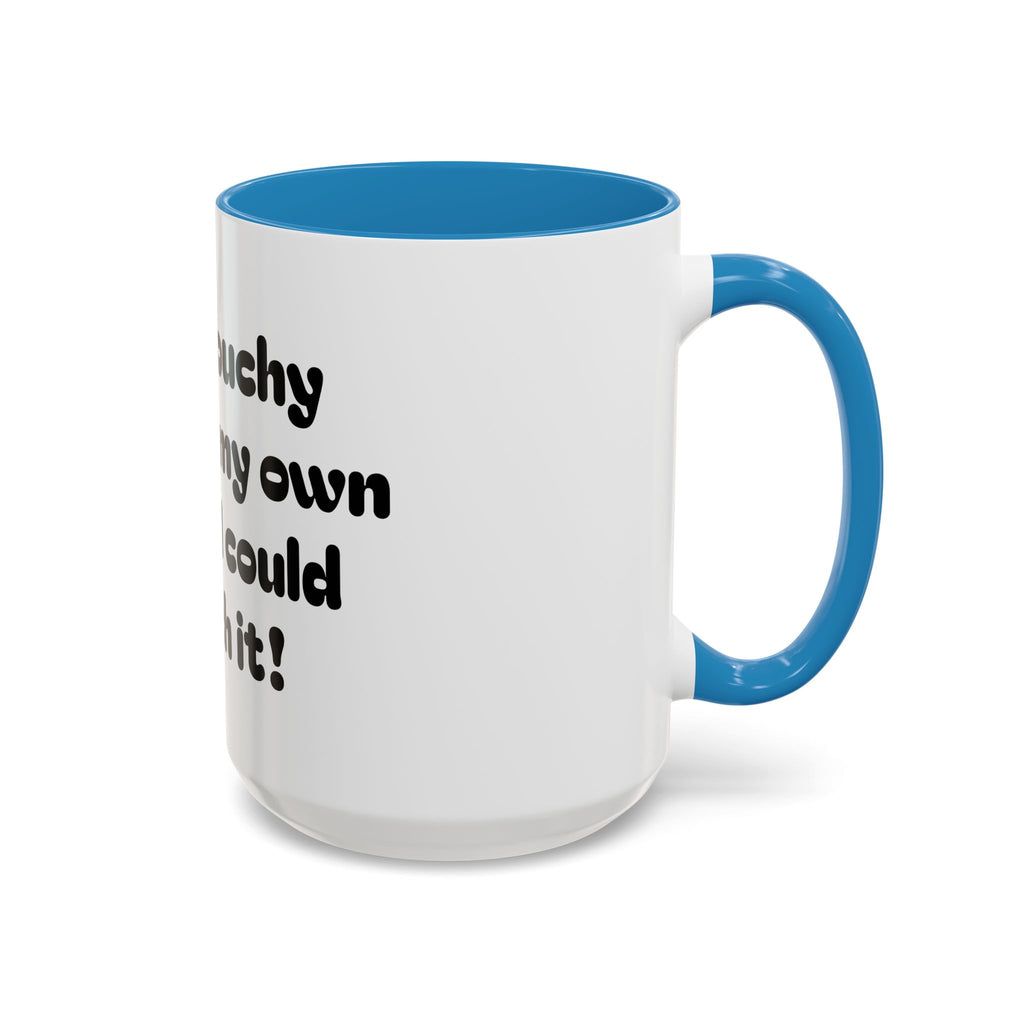 Coffee Mug — "So grouchy I'd bite my own ass if I could reach it!"