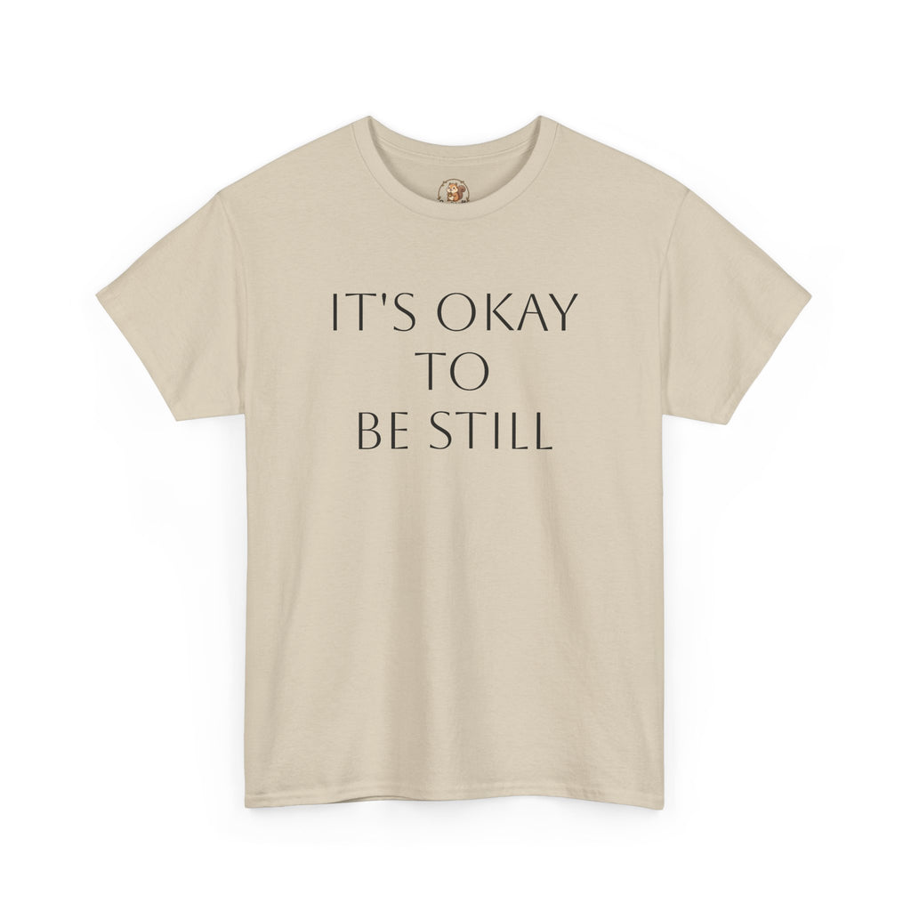 "Its Okay to be Still" Adult Unisex Heavy Cotton Tee