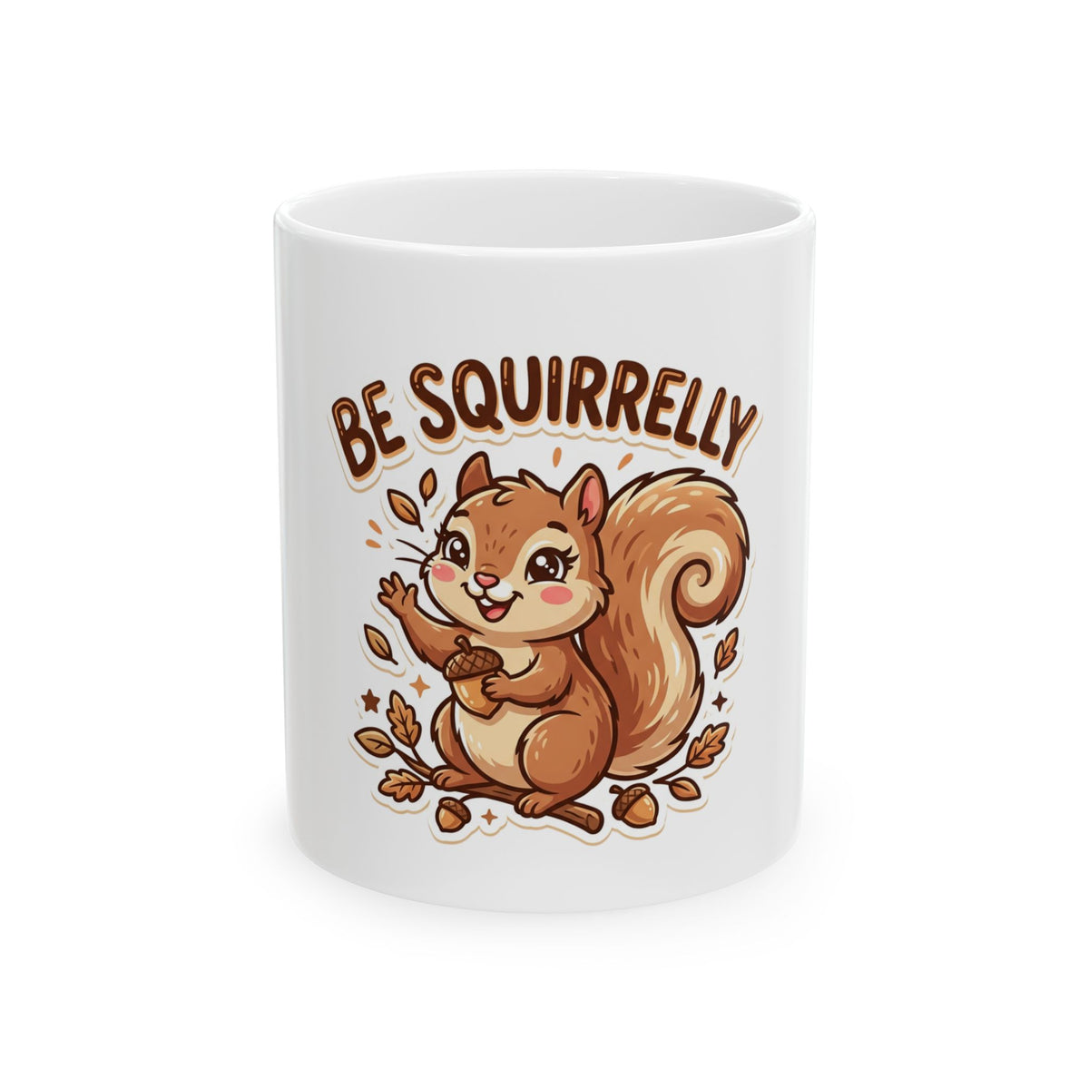"Be Squirrelly" Ceramic Coffee Mug  (11oz & 15oz)