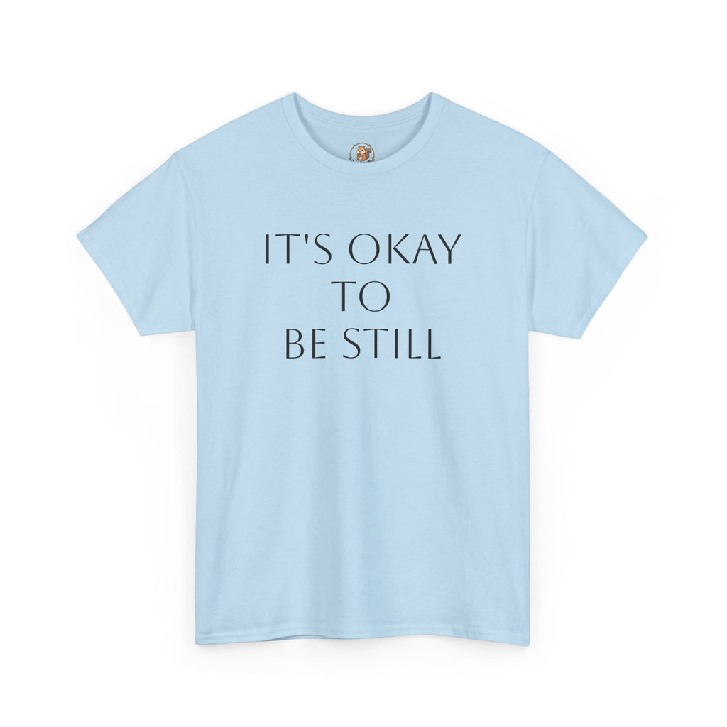 "Its Okay to be Still" Adult Unisex Heavy Cotton Tee