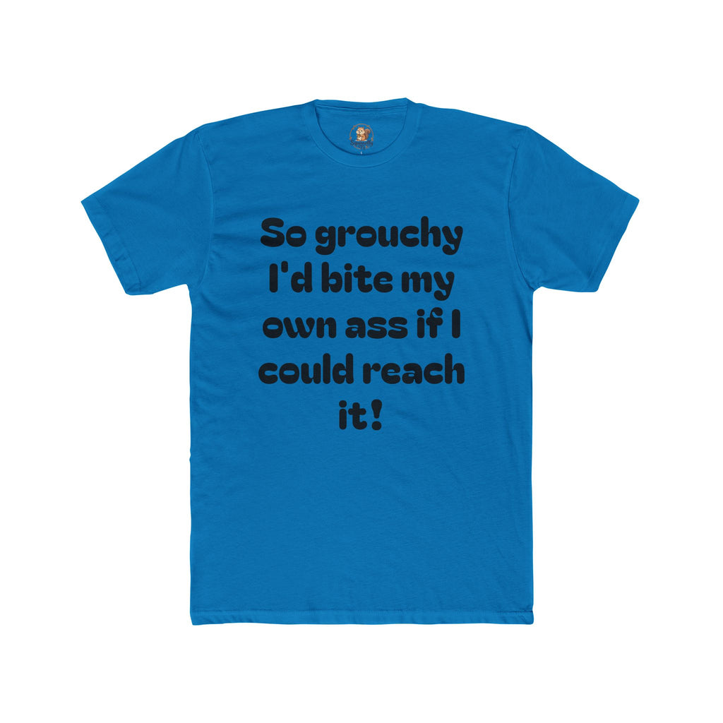 Grouchy Funny Quote T‑Shirt — "So grouchy I'd bite my own a$$ if I could reach it!"