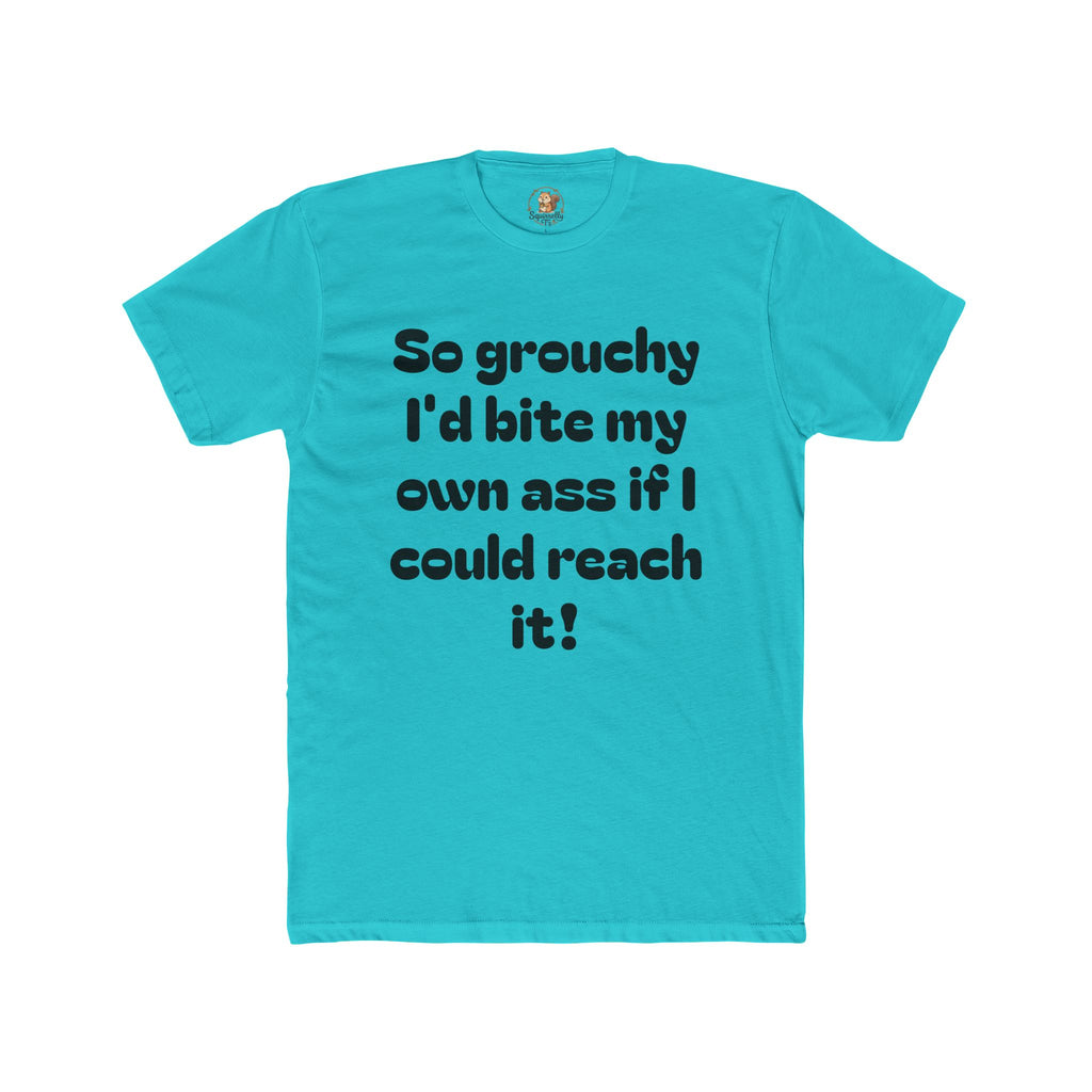 Grouchy Funny Quote T‑Shirt — "So grouchy I'd bite my own a$$ if I could reach it!"
