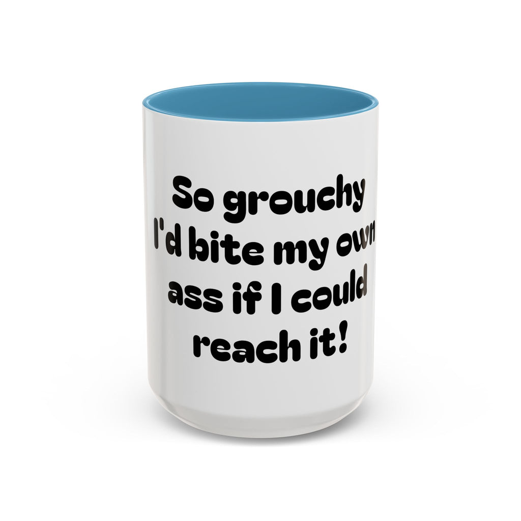 Coffee Mug — "So grouchy I'd bite my own ass if I could reach it!"