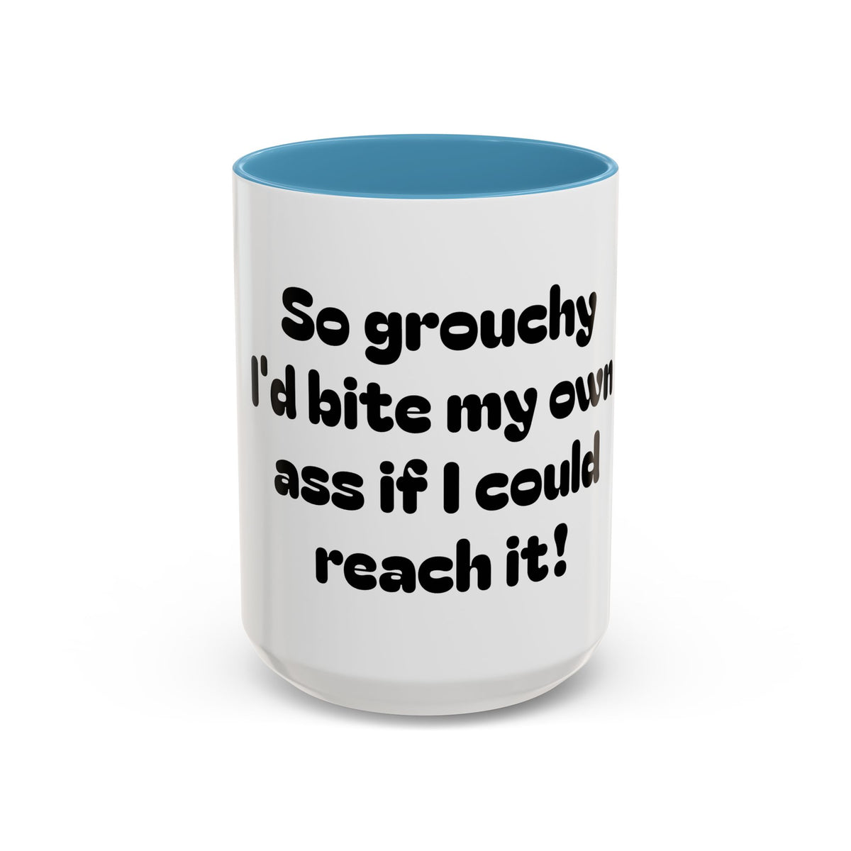 Coffee Mug — "So grouchy I'd bite my own ass if I could reach it!"