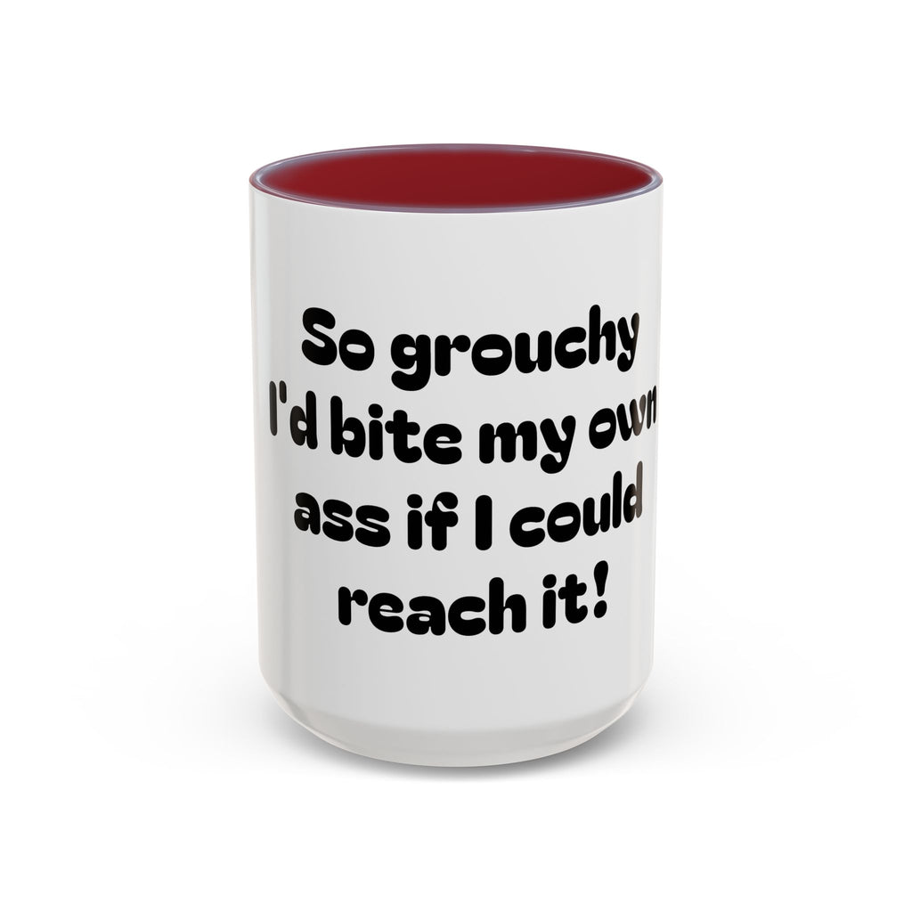 Coffee Mug — "So grouchy I'd bite my own ass if I could reach it!"